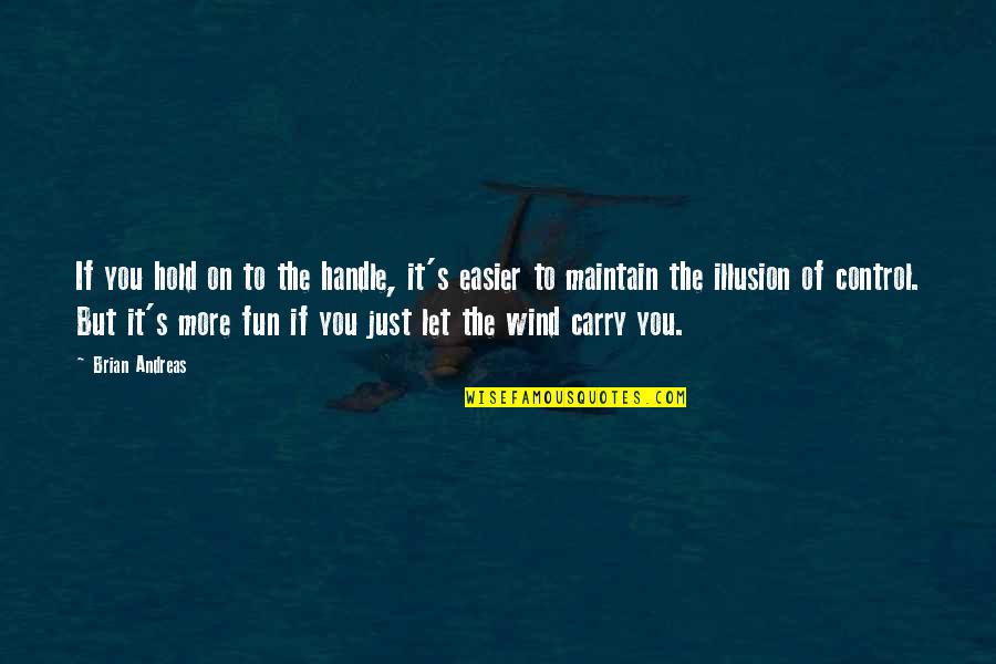 Reapplication Quotes By Brian Andreas: If you hold on to the handle, it's