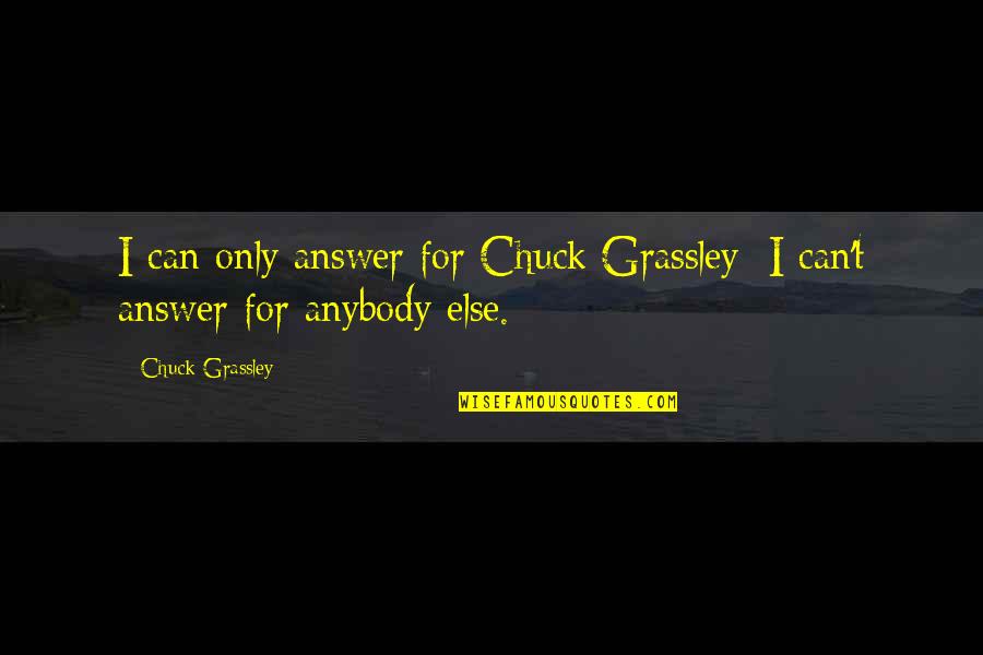 Reappointing Quotes By Chuck Grassley: I can only answer for Chuck Grassley; I