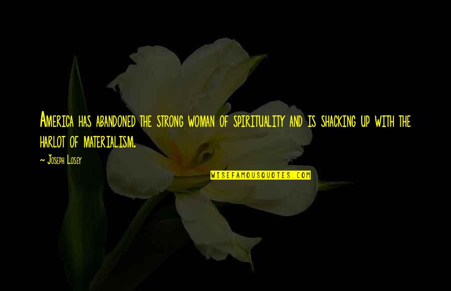 Reappointing Quotes By Joseph Losey: America has abandoned the strong woman of spirituality Reappointing Quotes By Joseph Losey: America has abandoned the strong woman of spirituality