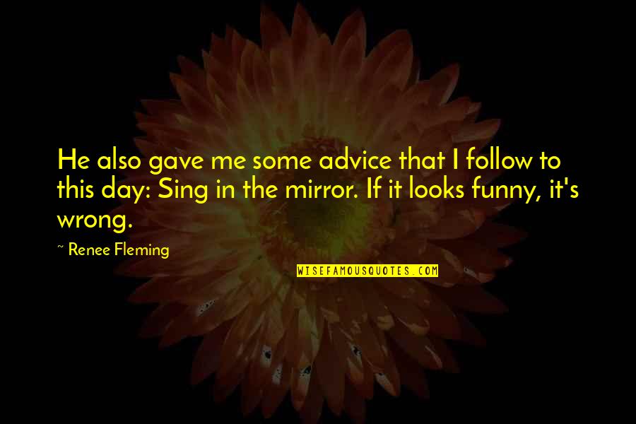 Reappraised Quotes By Renee Fleming: He also gave me some advice that I