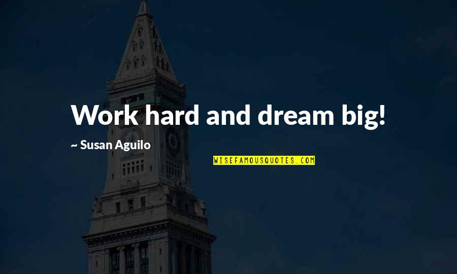 Reappraised Quotes By Susan Aguilo: Work hard and dream big!
