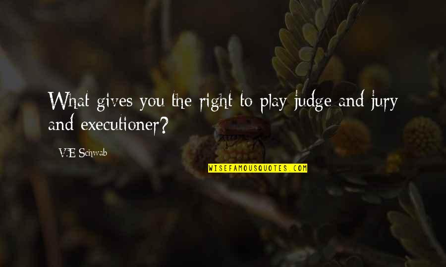 Reappraiser Quotes By V.E Schwab: What gives you the right to play judge