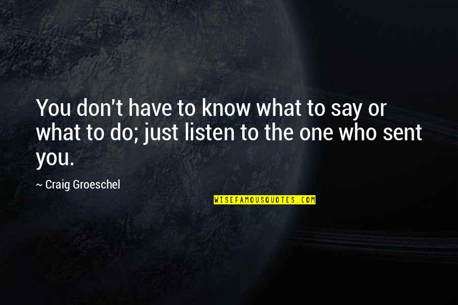 Reaprendendo Quotes By Craig Groeschel: You don't have to know what to say