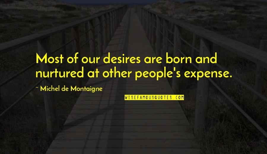 Reaprendendo Quotes By Michel De Montaigne: Most of our desires are born and nurtured Reaprendendo Quotes By Michel De Montaigne: Most of our desires are born and nurtured