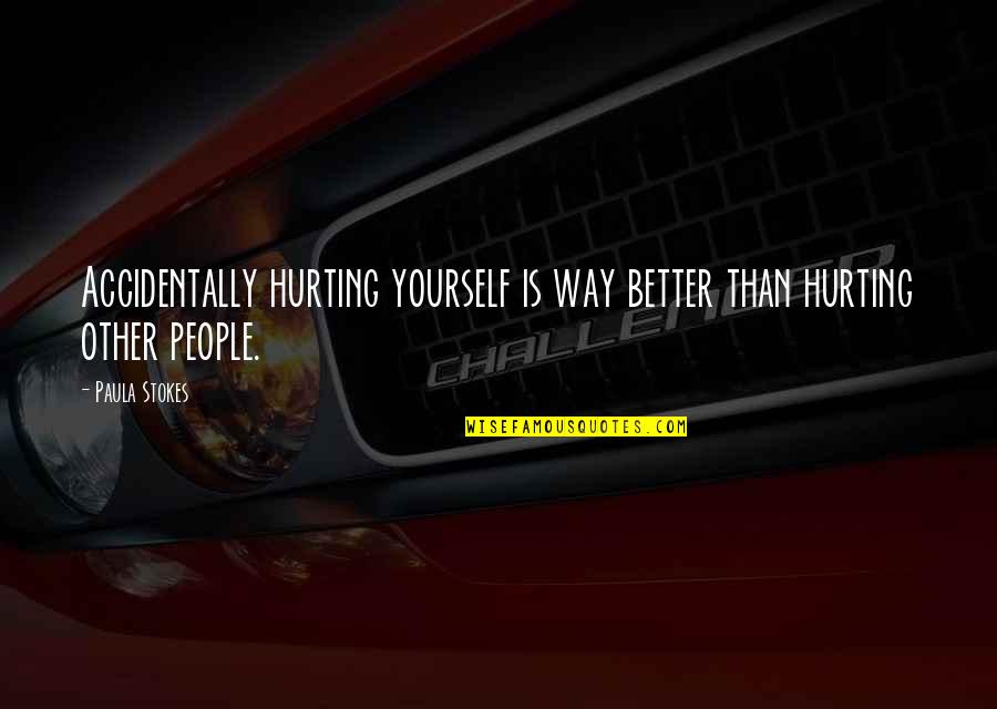 Reaprendendo Quotes By Paula Stokes: Accidentally hurting yourself is way better than hurting