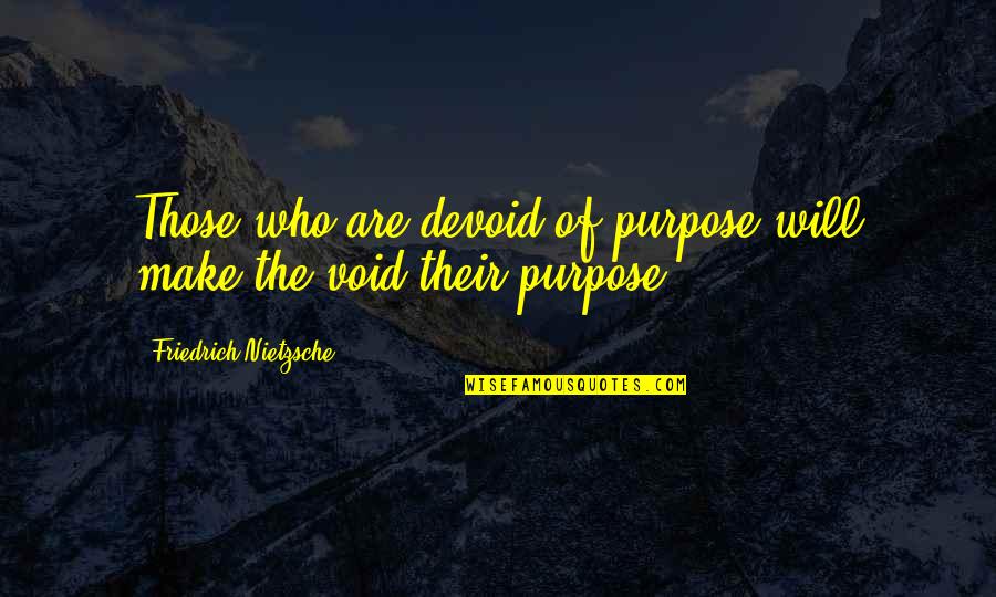 Reaps Synonym Quotes By Friedrich Nietzsche: Those who are devoid of purpose will make