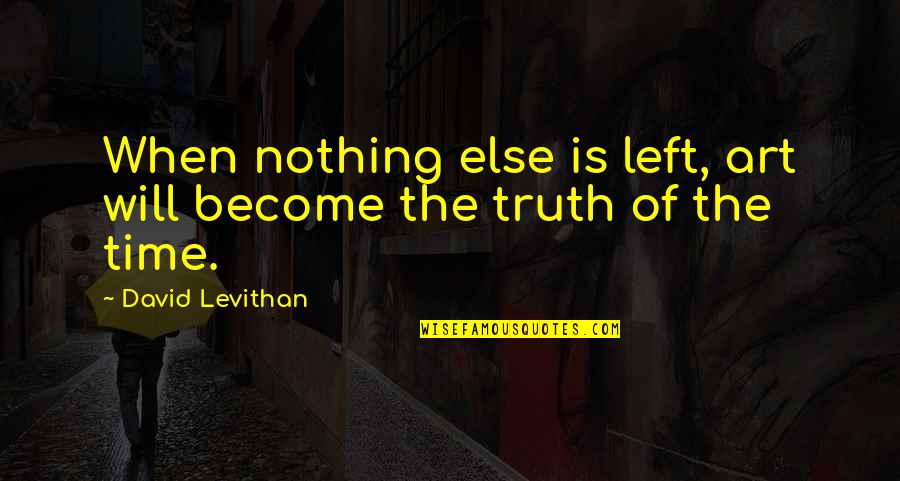 Rear End Quotes By David Levithan: When nothing else is left, art will become