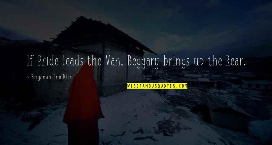 Rear Quotes By Benjamin Franklin: If Pride leads the Van, Beggary brings up