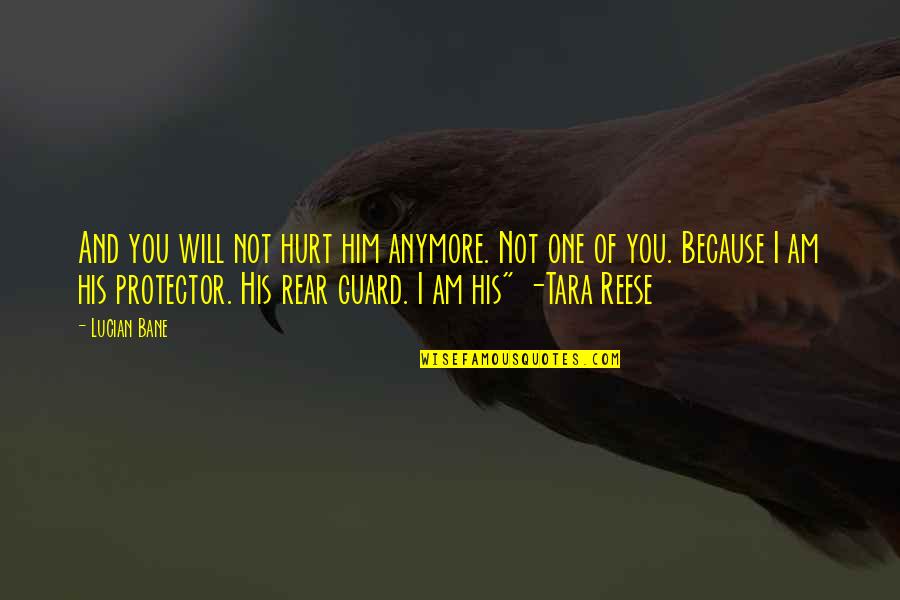Rear Quotes By Lucian Bane: And you will not hurt him anymore. Not