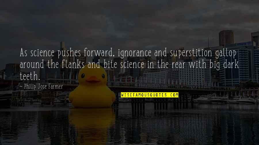 Rear Quotes By Philip Jose Farmer: As science pushes forward, ignorance and superstition gallop