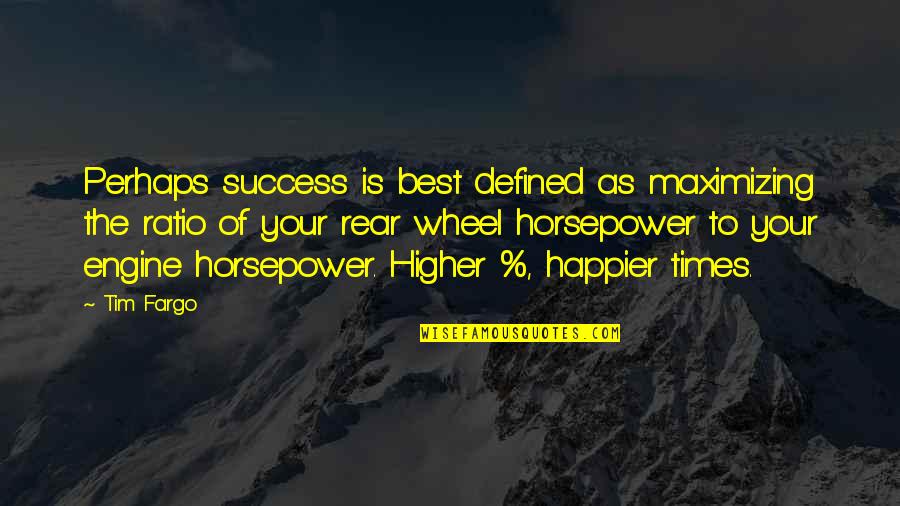 Rear Quotes By Tim Fargo: Perhaps success is best defined as maximizing the