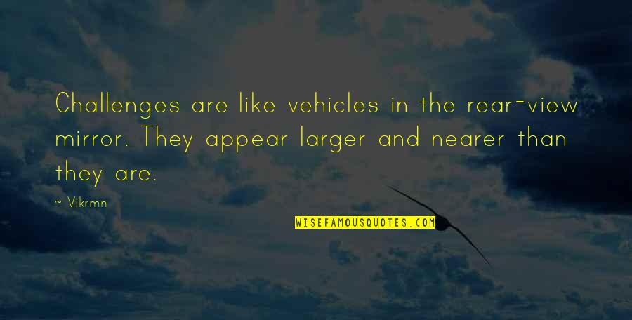 Rear Quotes By Vikrmn: Challenges are like vehicles in the rear-view mirror.