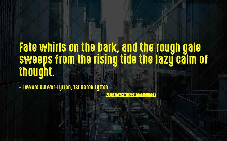 Rear Window Key Quotes By Edward Bulwer-Lytton, 1st Baron Lytton: Fate whirls on the bark, and the rough Rear Window Key Quotes By Edward Bulwer-Lytton, 1st Baron Lytton: Fate whirls on the bark, and the rough