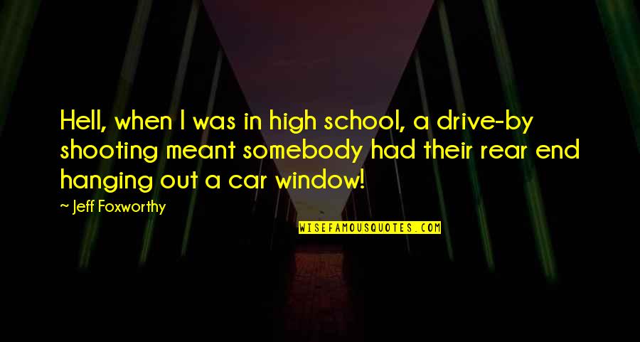 Rear Window Quotes By Jeff Foxworthy: Hell, when I was in high school, a