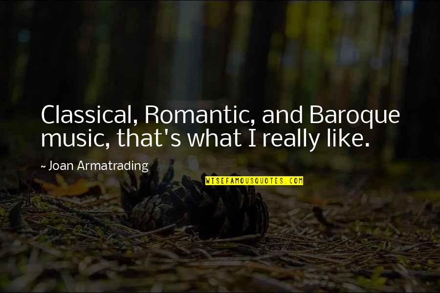 Rearden's Quotes By Joan Armatrading: Classical, Romantic, and Baroque music, that's what I