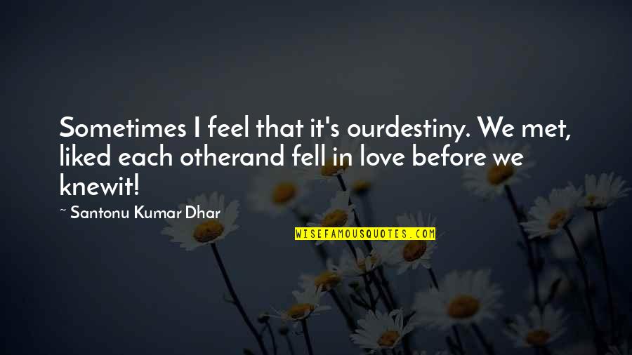 Rearden's Quotes By Santonu Kumar Dhar: Sometimes I feel that it's ourdestiny. We met,
