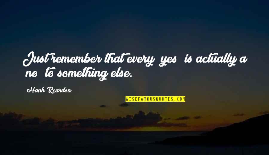 Reardon Quotes By Hank Reardon: Just remember that every "yes" is actually a