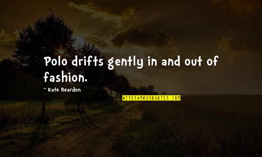 Reardon Quotes By Kate Reardon: Polo drifts gently in and out of fashion.