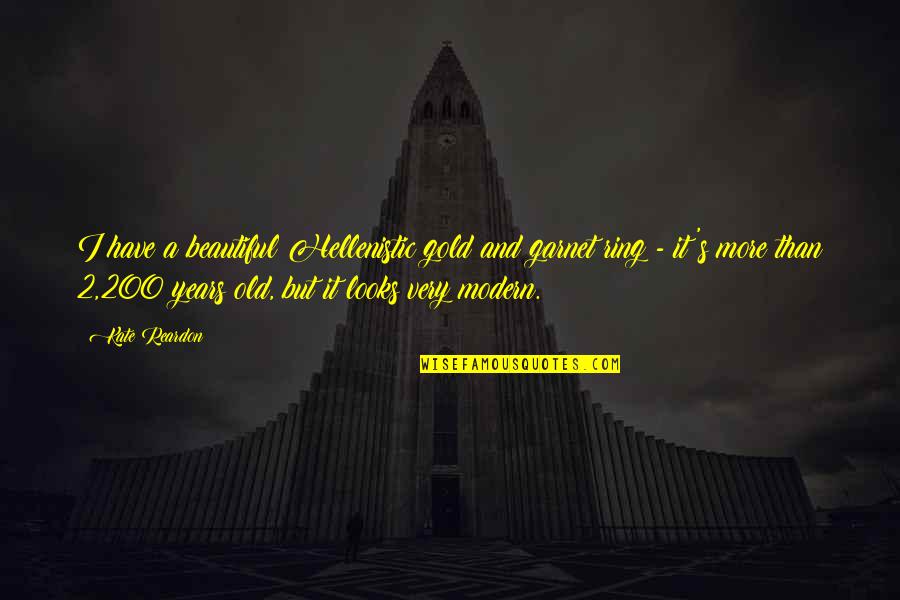 Reardon Quotes By Kate Reardon: I have a beautiful Hellenistic gold and garnet