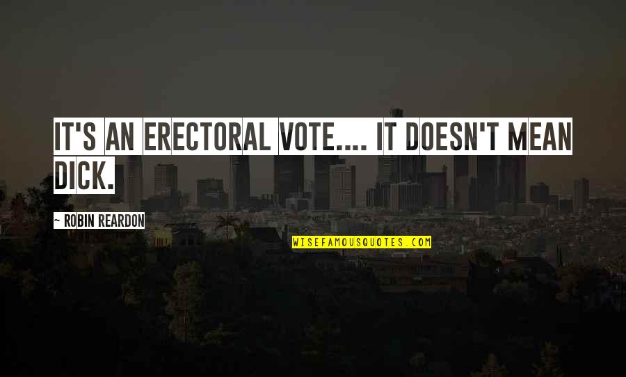 Reardon Quotes By Robin Reardon: It's an erectoral vote.... it doesn't mean dick.