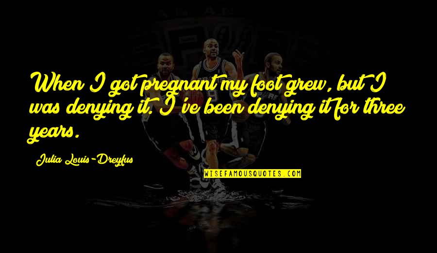 Rearer Quotes By Julia Louis-Dreyfus: When I got pregnant my foot grew, but Rearer Quotes By Julia Louis-Dreyfus: When I got pregnant my foot grew, but