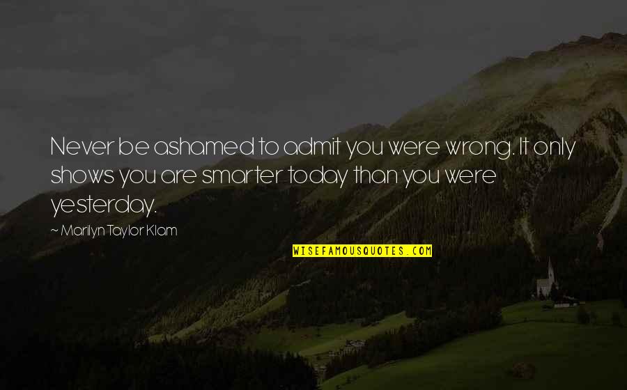 Rearer Quotes By Marilyn Taylor Klam: Never be ashamed to admit you were wrong.