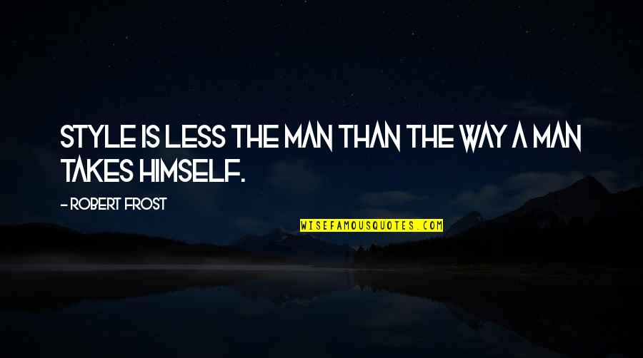 Rearer Quotes By Robert Frost: Style is less the man than the way Rearer Quotes By Robert Frost: Style is less the man than the way