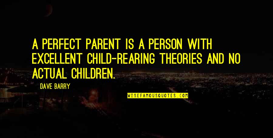Rearing A Child Quotes By Dave Barry: A perfect parent is a person with excellent