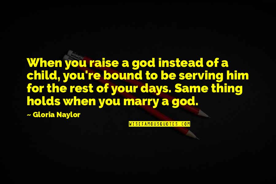 Rearing A Child Quotes By Gloria Naylor: When you raise a god instead of a