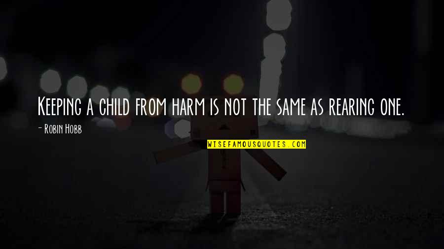 Rearing A Child Quotes By Robin Hobb: Keeping a child from harm is not the