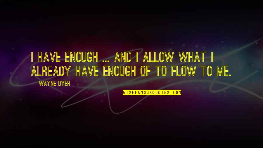 Rearmost Quotes By Wayne Dyer: I have enough ... and I allow what
