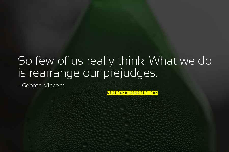 Rearrange Quotes By George Vincent: So few of us really think. What we