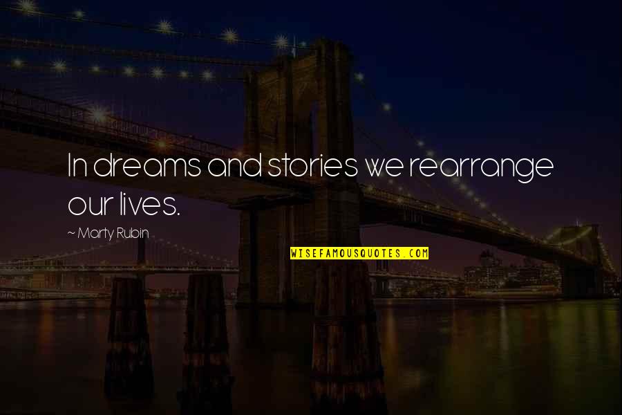 Rearrange Quotes By Marty Rubin: In dreams and stories we rearrange our lives.