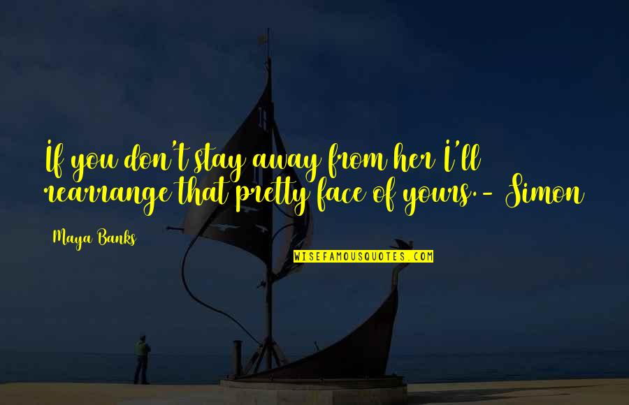 Rearrange Quotes By Maya Banks: If you don't stay away from her I'll
