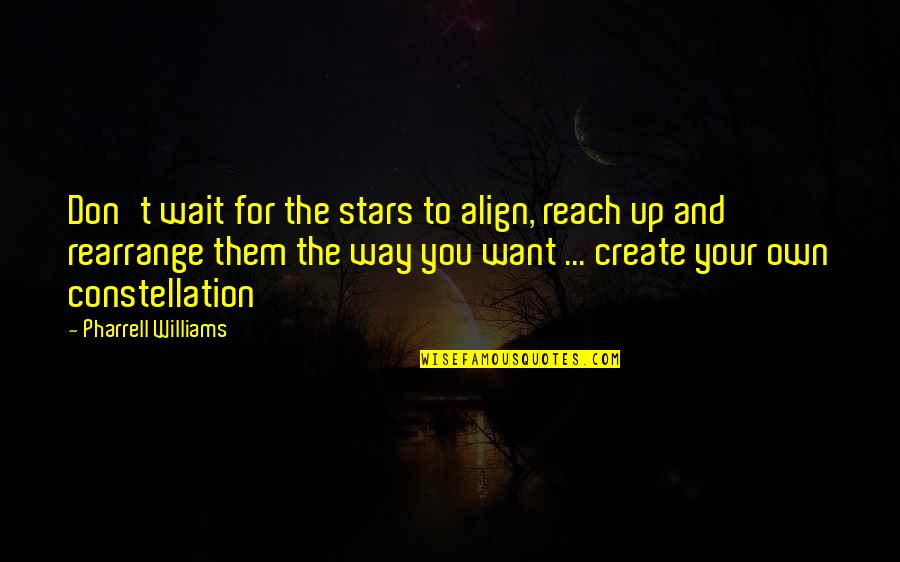 Rearrange Quotes By Pharrell Williams: Don't wait for the stars to align, reach