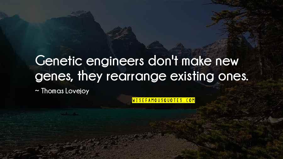 Rearrange Quotes By Thomas Lovejoy: Genetic engineers don't make new genes, they rearrange