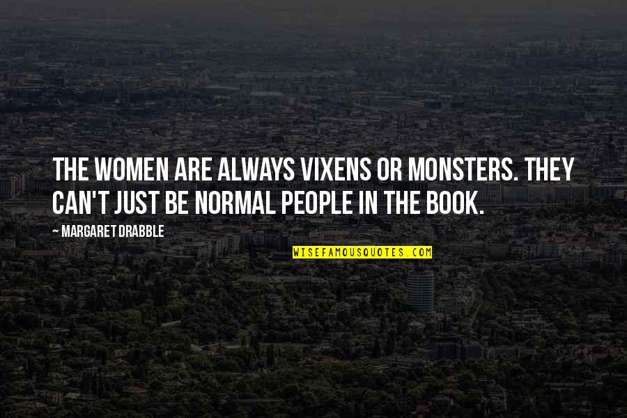 Rearranged Quotes By Margaret Drabble: The women are always vixens or monsters. They