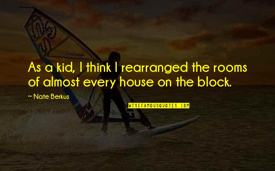 Rearranged Quotes By Nate Berkus: As a kid, I think I rearranged the