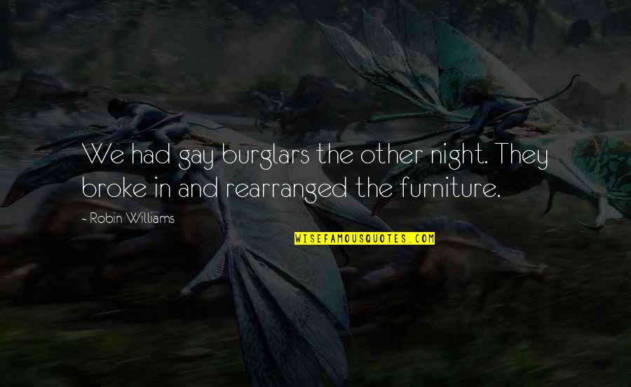 Rearranged Quotes By Robin Williams: We had gay burglars the other night. They