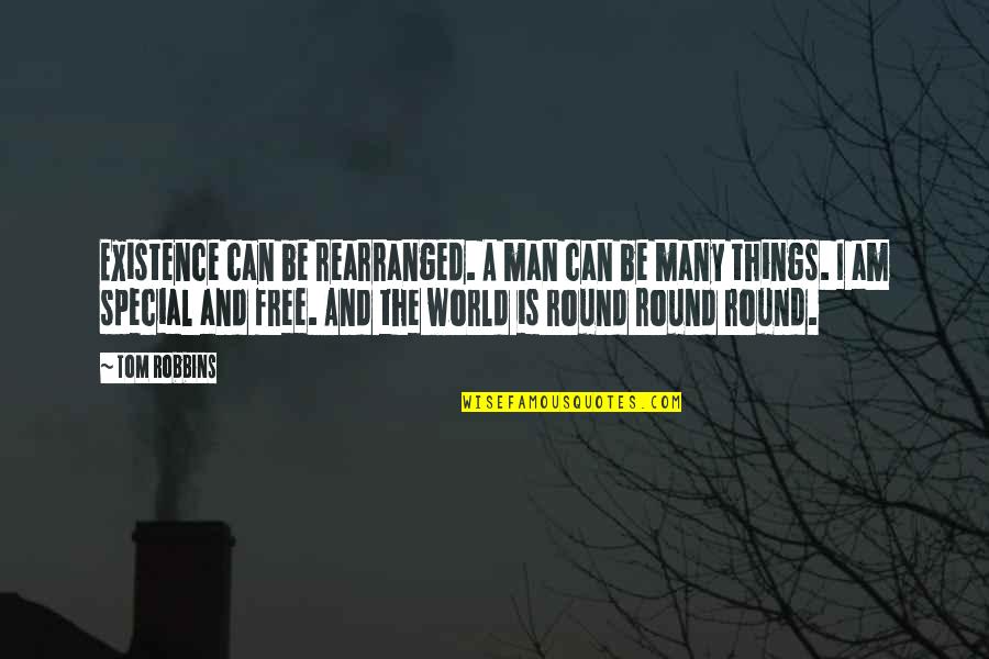 Rearranged Quotes By Tom Robbins: Existence can be rearranged. A man can be