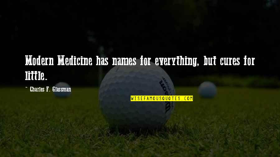Rearrangement Of Sentences Quotes By Charles F. Glassman: Modern Medicine has names for everything, but cures