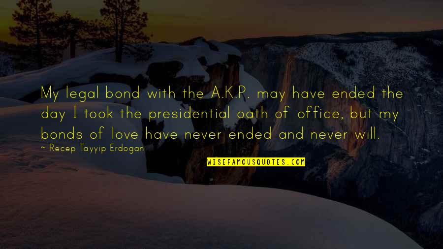 Rearrangement Of Sentences Quotes By Recep Tayyip Erdogan: My legal bond with the A.K.P. may have