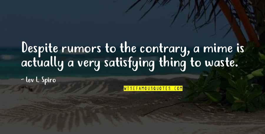 Rearrangement Synonym Quotes By Lev L. Spiro: Despite rumors to the contrary, a mime is