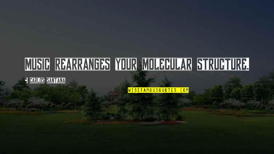 Rearranges Quotes By Carlos Santana: Music rearranges your molecular structure.