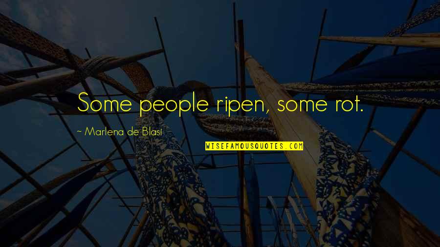 Rearranges Quotes By Marlena De Blasi: Some people ripen, some rot.