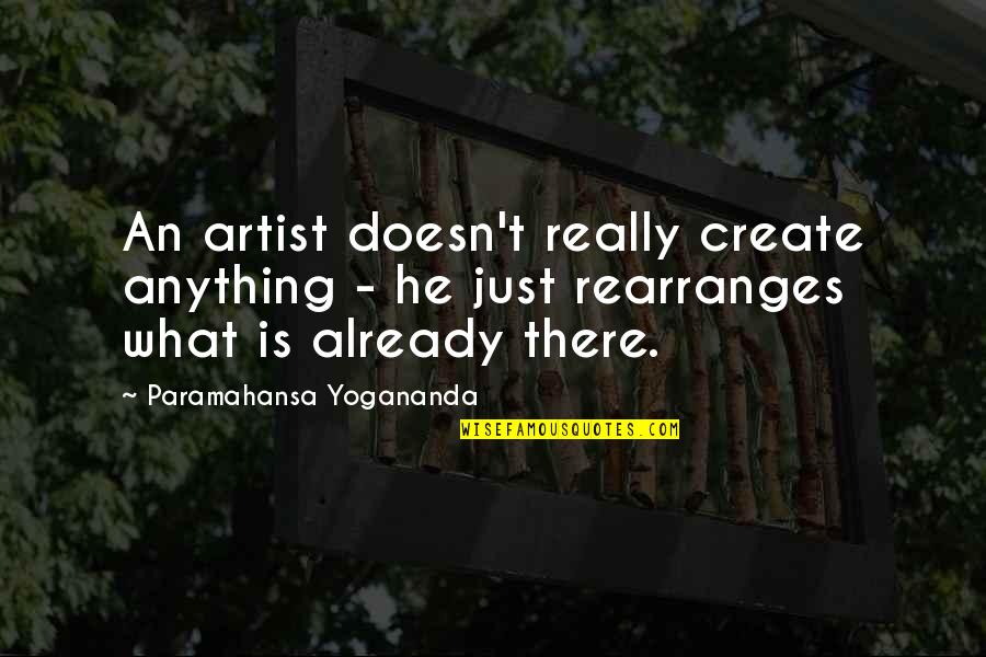 Rearranges Quotes By Paramahansa Yogananda: An artist doesn't really create anything - he