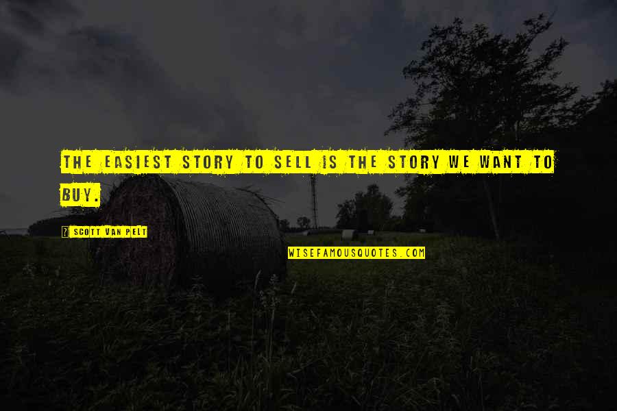Rearranging My Life Quotes By Scott Van Pelt: The easiest story to sell is the story Rearranging My Life Quotes By Scott Van Pelt: The easiest story to sell is the story