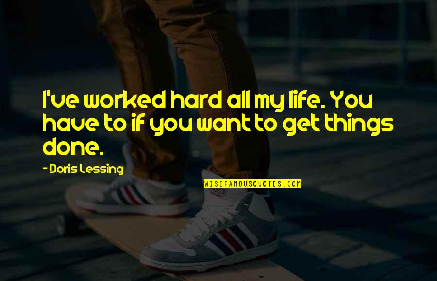 Rears And Gears Quotes By Doris Lessing: I've worked hard all my life. You have