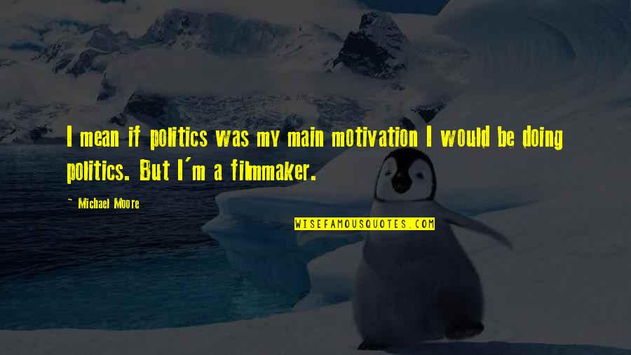Rears Crossword Quotes By Michael Moore: I mean if politics was my main motivation Rears Crossword Quotes By Michael Moore: I mean if politics was my main motivation