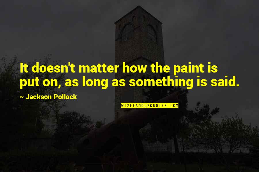 Rears Quotes By Jackson Pollock: It doesn't matter how the paint is put